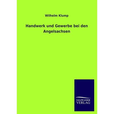 Handwerk und Gewerbe bei den Angelsachsen, Taschenbuch von Wilhelm Klump, Salzwasser, 978-3-8460-1619-0