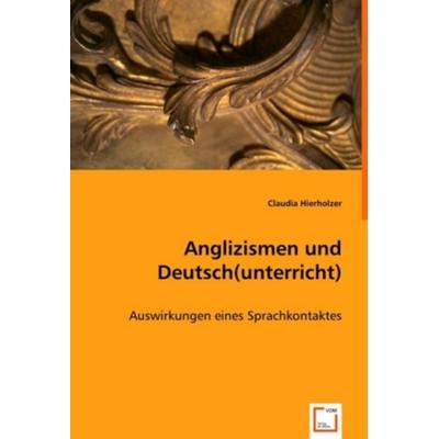 Hierholzer, C: Anglizismen und Deutsch(unterricht), Taschenbuch von Claudia Hierholzer, VDM, 978-3-8364-9423-6