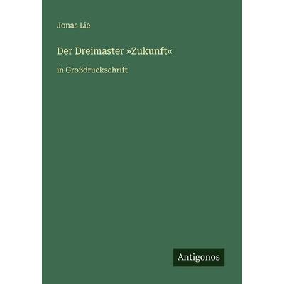 Der Dreimaster 'Zukunft'; Taschenbuch von Jonas Lie, Antigonos Verlag, 978-3-566-02657-8