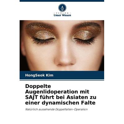 Doppelte Augenlidoperation mit SAJT führt bei Asiaten zu einer dynamischen Falte, Taschenbuch von HongSeok Kim, Verlag Unser Wissen, 978-620-8-15018-1