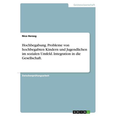 Hochbegabung. Probleme von hochbegabten Kindern und Jugendlichen im sozialen Umfeld. Integration in die Gesellschaft., Taschenbuch von Nico Herzog,