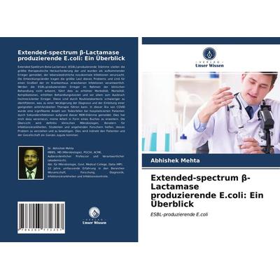 Extended-spectrum ¿-Lactamaseproduzierende E.coli: Ein Überblick, Taschenbuch von Abhishek Mehta, Verlag Unser Wissen, 978-620-3-77235-7