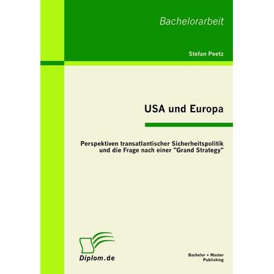 USA und Europa: Perspektiven transatlantischer Sicherheitspolitik und die Frage nach einer 'Grand Strategy'; Taschenbuch von Stefan Peetz, Bachelor +