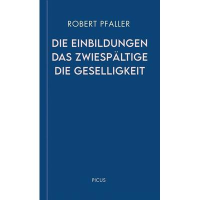 Die Einbildungen. Das Zwiespältige. Die Geselligkeit, Gebundene Ausgabe von Robert Pfaller, Picus, 978-3-7117-3019-0