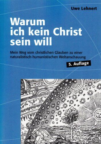 Uwe Lehnert - Warum ich kein Christ sein will - Mein Weg vom christlichen Glauben zu einer naturalistisch-humanistischen Weltanschauung - Preis vom 13.10.2026 19:28:25 h