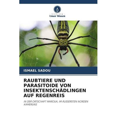 RAUBTIERE UND PARASITOIDE VON INSEKTENSCHÄDLINGEN AUF REGENREIS, Taschenbuch von Ismael Sadou, Verlag Unser Wissen, 978-620-5-71203-0