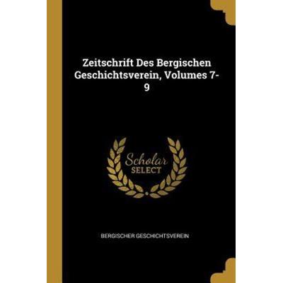 Zeitschrift Des Bergischen Geschichtsverein, Volumes 7-9, Taschenbuch von Bergischer Geschichtsverein, Creative Media Partners, LLC, 978-0-274-85612-1