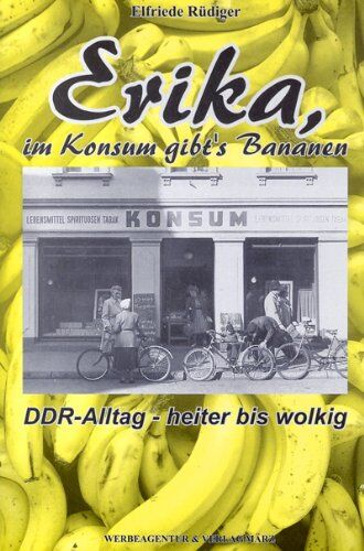 Elfriede Rüdiger - Erika, im Konsum gibt's Bananen: DDR-Alltag - heiter bis wolkig - Preis vom 30.09.2026 09:01:18 h