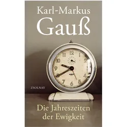 Die Jahreszeiten der Ewigkeit, Belletristik von Karl-Markus Gauss
