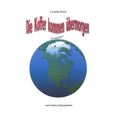 Die Koffer kommen übermorgen, Paperback von Cornelia Desch, BoD – Books on Demand, 978-3-8334-0232-6