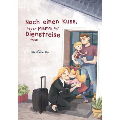 Noch einen Kuss, bevor Mama auf Dienstreise muss, Taschenbuch von Stephanie Bier, BoD – Books on Demand