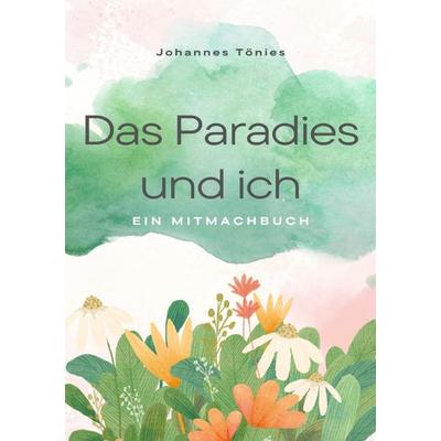 Das Paradies und ich, Taschenbuch von Johannes Tönies, Epubli, 978-3-565-22351-0