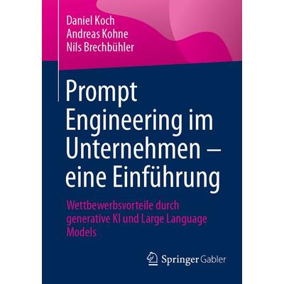 Prompt Engineering im Unternehmen – eine Einführung, Taschenbuch von Daniel Koch,Andreas Kohne,Nils Brechbühler, Springer Fachmedien Wiesbaden GmbH,