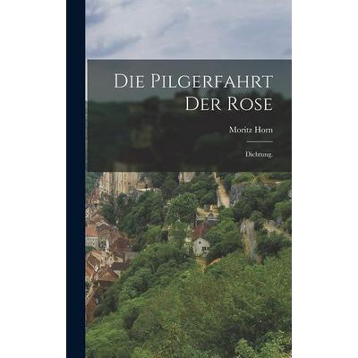 Die Pilgerfahrt der Rose, Gebundene Ausgabe von Moritz Horn, Legare Street Press, 978-1-01-874707-1