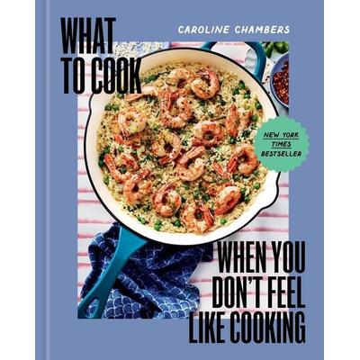 What to Cook When You Don't Feel Like Cooking - A Cookbook, Gebundene Ausgabe von Caroline Chambers, Carlton Publishing, 978-1-4549-5271-8