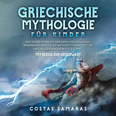 Griechische Mythologie für Kinder: Das große Buch der griechischen Sagen - Spannende Abenteuer antiker Titanen, Götter und Helden kindgerecht erzählt