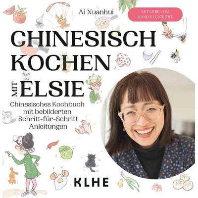 Chinesisch kochen mit Elsie, Gebundene Ausgabe von Ai Xuanhui, KLHE - GbR Christopher Klein & Jens Helbig, 978-3-9853814-5-6