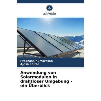 Anwendung von Solarmodulen in drahtloser Umgebung - ein Überblick, Taschenbuch von Praghash Kumaresan,Ajesh Faizal, Verlag Unser Wissen,