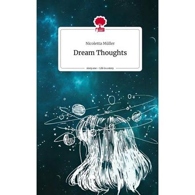 Dream Thoughts. Life is a Story - story.one, Gebundene Ausgabe von Nicoletta Müller, Story.one publishing, 978-3-7108-6999-0