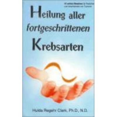 Heilung aller fortgeschrittenen Krebsarten, Taschenbuch von Hulda Regehr Clark, Clark, Dr. Behandlungszen, 978-1-890035-24-2