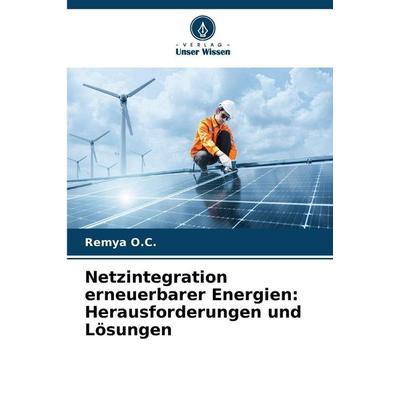 Netzintegration erneuerbarer Energien: Herausforderungen und Lösungen, Taschenbuch von Remya O. C., Verlag Unser Wissen, 978-620-2-36680-9
