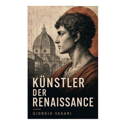Künstler der Renaissance, Taschenbuch von Giorgio Vasari, E-artnow, 978-80-273-8467-9