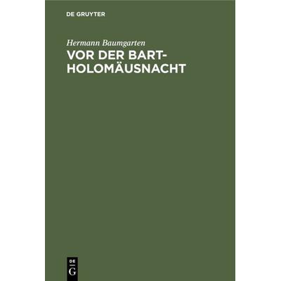 Vor der Bartholomäusnacht, Gebundene Ausgabe von Hermann Baumgarten, De Gruyter, 978-3-11-114007-0