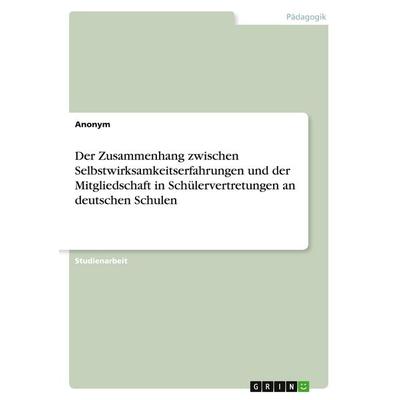 Der Zusammenhang zwischen Selbstwirksamkeitserfahrungen und der Mitgliedschaft in Schülervertretungen an deutschen Schulen, Taschenbuch von Anonymous,