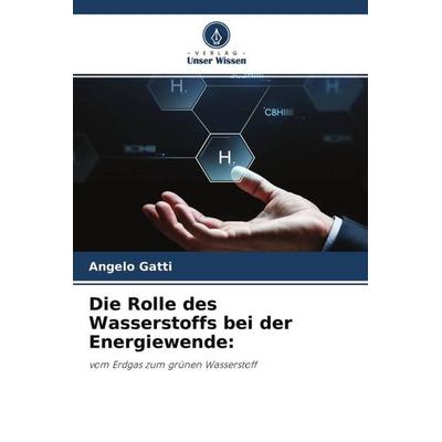 Die Rolle des Wasserstoffs bei der Energiewende:, Taschenbuch von Angelo Gatti, Verlag Unser Wissen, 978-620-4-48417-4