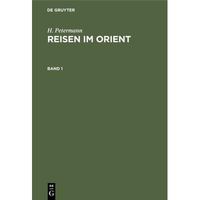 Reisen im Orient. Band 1, Gebundene Ausgabe von H. Petermann, De Gruyter, 978-3-11-235251-9