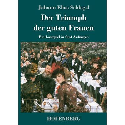 Der Triumph der guten Frauen, Gebundene Ausgabe von Johann Elias Schlegel, Hofenberg, 978-3-7437-2590-4