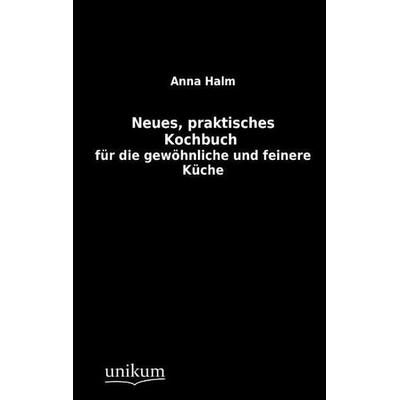 Halm, A: Neues, praktisches Kochbuch, Taschenbuch von Anna Halm, Unikum, 978-3-8457-1046-4