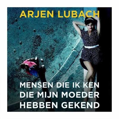 Mensen die ik ken die mijn moeder gekend hebben - Arjen Lubach, Audio, 9789463634908