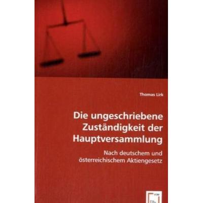 Lirk, T: Die ungeschriebene Zuständigkeit der Hauptversammlu, Taschenbuch von Thomas Lirk, VDM, 978-3-639-03096-9