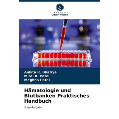 Hämatologie und Blutbanken Praktisches Handbuch, Taschenbuch von Ankita R. Bhatiya,Miral R. Patel,Meghna Patel, Verlag Unser Wissen, 978-620-4-92194-5