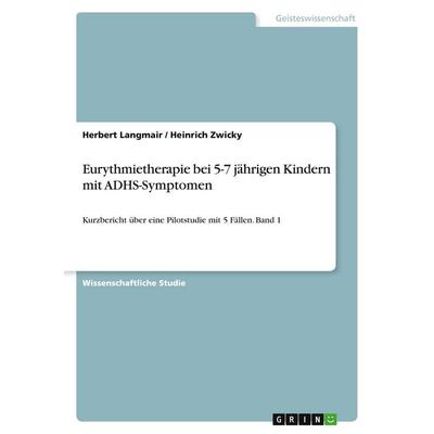 Eurythmietherapie bei 5-7 jährigen Kindern mit ADHS-Symptomen, Taschenbuch von Herbert Langmair,Heinrich Zwicky, GRIN, 978-3-389-09668-0