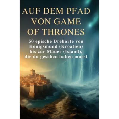 Auf dem Pfad von Game of Thrones, Gebundene Ausgabe von Lily Klein, BoD - Books on Demand, 978-3-695-34244-0