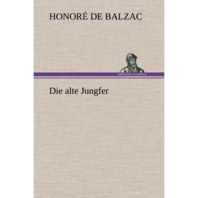 Die alte Jungfer, Gebundene Ausgabe von Honore de Balzac, Tredition, 978-3-8472-4318-2