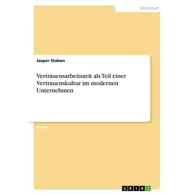 Vertrauensarbeitszeit als Teil einer Vertrauenskultur im modernen Unternehmen, Taschenbuch von Jasper Staben, GRIN, 978-3-346-42150-0