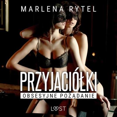 Przyjaciółki: Obsesyjne pożądanie – opowiadanie erotyczne - Marlena Rytel, Audio, 9788728072141