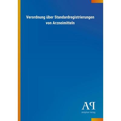 Verordnung über Standardregistrierungen von Arzneimitteln, Taschenbuch von Antiphon Verlag, Antiphon, 978-3-7314-1155-0