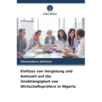 Einfluss von Vergütung und Amtszeit auf die Unabhängigkeit von Wirtschaftsprüfern in Nigeria, Taschenbuch von Olowookere Johnson, Verlag Unser Wissen,