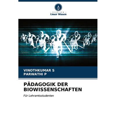 PÄDAGOGIK DER BIOWISSENSCHAFTEN, Taschenbuch von Vinothkumar S.,Parwathi P., Verlag Unser Wissen, 978-620-6-61183-7