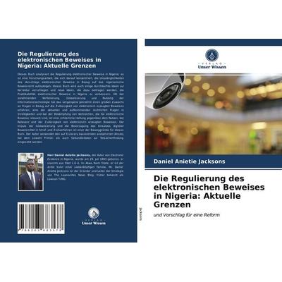 Die Regulierung des elektronischen Beweises in Nigeria: Aktuelle Grenzen, Taschenbuch von Daniel Anietie Jacksons, Verlag Unser Wissen,