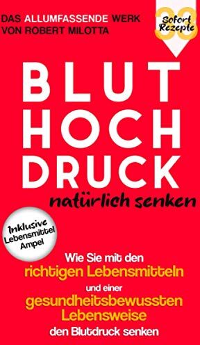 Robert Milotta - Bluthochdruck natürlich senken: Wie Sie mit den richtigen Lebensmitteln und einer gesundheitsbewussten Lebensweise den Blutdruck senken: Mit praktischer Lebensmittelampel & 33 Sofort-Rezepten - Preis vom 09.10.2026 07:28:09 h