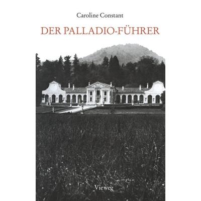 Der Palladio-Führer, Taschenbuch von Caroline Constant,Andrea Palladio, Vieweg & Teubner, 978-3-528-08724-1
