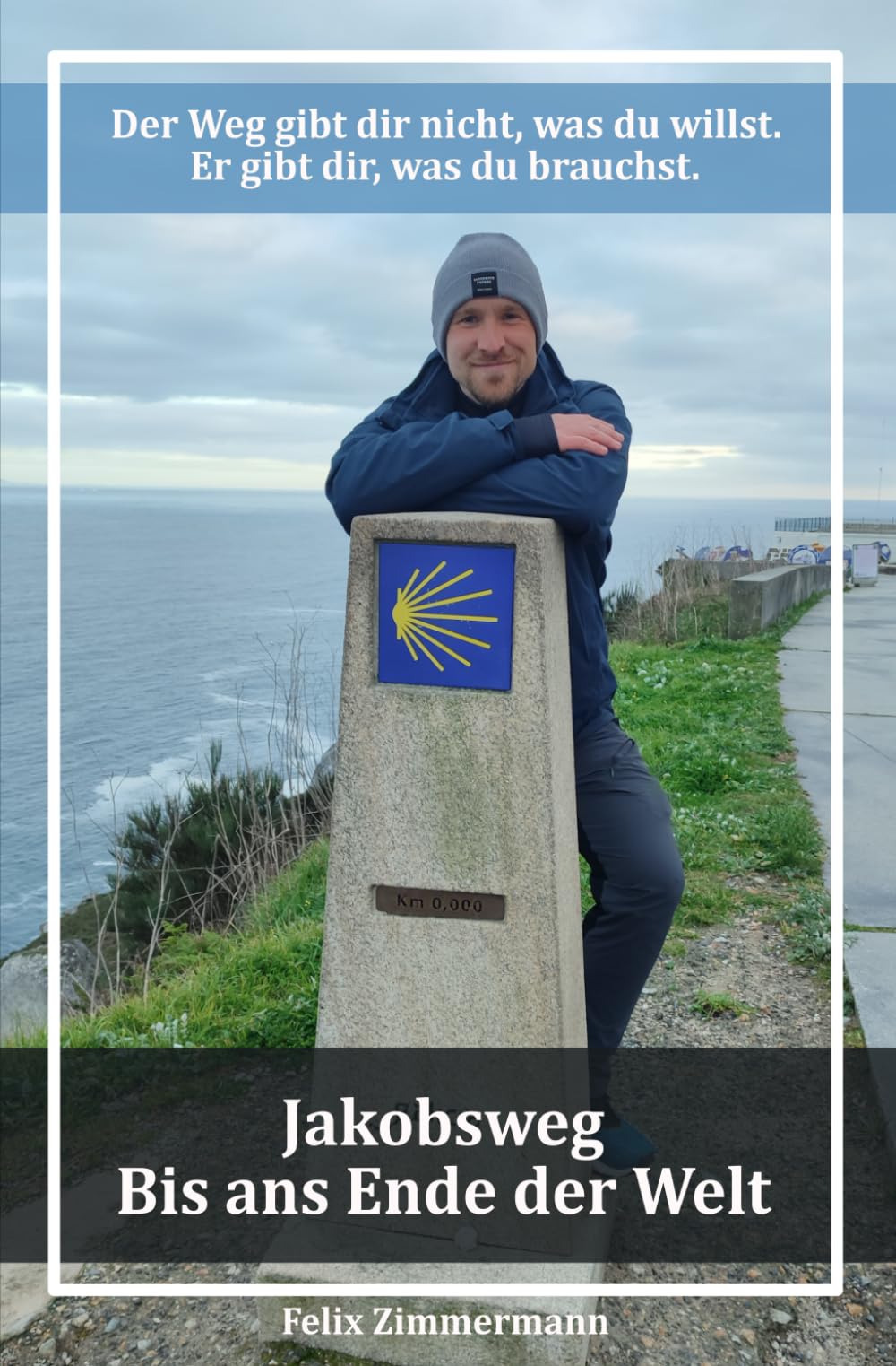 Felix Zimmermann - Jakobsweg - bis ans Ende der Welt: Der Weg gibt dir nicht, was du willst. Er gibt dir, was du brauchst. - Preis vom 09.10.2026 07:28:09 h