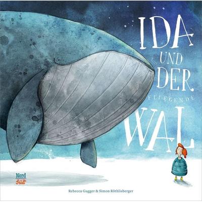 Ida und der fliegende Wal, Gebundene Ausgabe von Rebecca Gugger, NordSüd Verlag, 978-3-314-10446-6