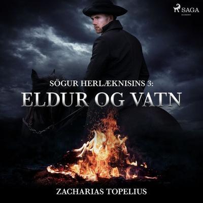Sögur herlæknisins 3: Eldur og vatn - Zacharias Topelius, Audio, 9788728135402