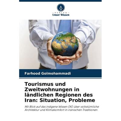 Tourismus und Zweitwohnungen in ländlichen Regionen des Iran: Situation, Probleme, Taschenbuch von Farhood Golmohammadi, Verlag Unser Wissen,